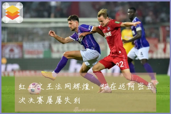 红土之王法网辉煌，却在迈阿密五次决赛屡屡失利