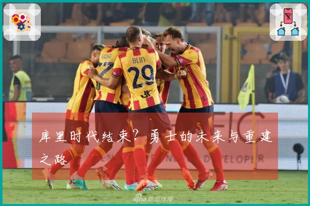 库里时代结束？勇士的未来与重建之路