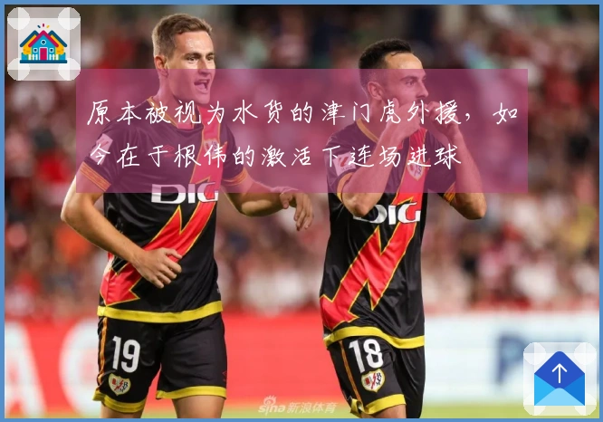 原本被视为水货的津门虎外援，如今在于根伟的激活下连场进球